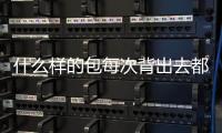 什么样的包每次背出去都会被夸好看？